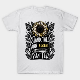 STAND TALL AND PLANT WHERE YOU ARE PLANTED - FLOWER INSPIRATIONAL QUOTES T-Shirt